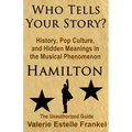 Who Tells Your Story?: History, Pop Culture, and Hidden Meanings in the Musical Phenomenon Hamilton