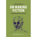On Making Fiction: Frankenstein and the Life of Stories