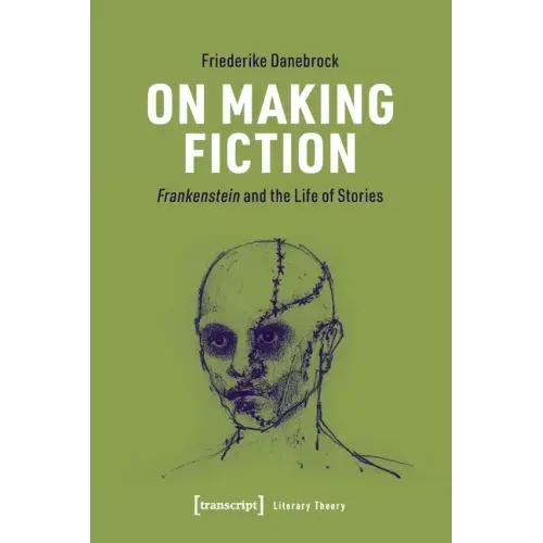 On Making Fiction: Frankenstein and the Life of Stories