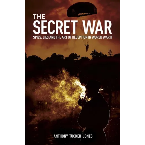 The Secret War: Spies, Lies and the Art of Deception in World War II