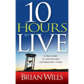 10 Hours to Live: A True Story of Healing and Supernatural Living