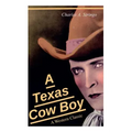 A Texas Cow Boy (A Western Classic): Real Life Story of a Real Cowboy