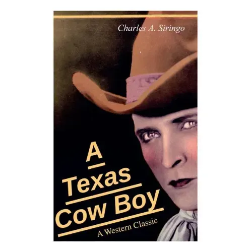 A Texas Cow Boy (A Western Classic): Real Life Story of a Real Cowboy