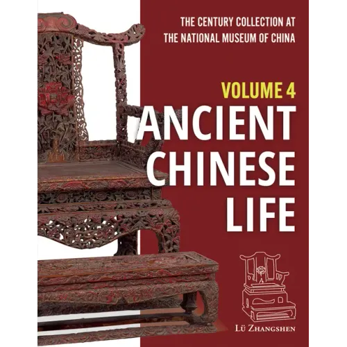 The Century Collection at the National Museum of China: Volume 4: Ancient Chinese Life