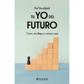 Tu Yo del Futuro: Cómo Crear Hoy Un Mañana Mejor / Your Future Self