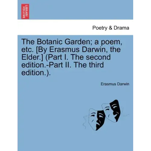 The Botanic Garden; a poem, etc. [By Erasmus Darwin, the Elder.] (Part I. The second edition.-Part II. The third edition.).