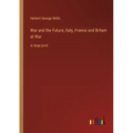 War and the Future; Italy, France and Britain at War: in large print