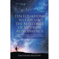 Ten Equations to Explain the Mysteries of Modern Astrophysics: From Information and Chaos Theory to Ghost Particles and Gravitational Waves