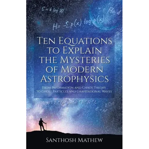 Ten Equations to Explain the Mysteries of Modern Astrophysics: From Information and Chaos Theory to Ghost Particles and Gravitational Waves