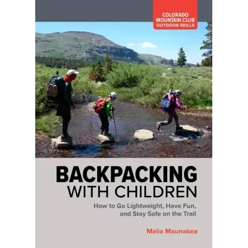 Backpacking with Children: How to Go Lightweight, Have Fun, and Stay Safe on the Trail