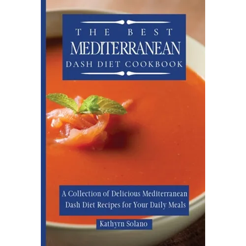 The Best Mediterranean Dash Diet Cookbook: A Collection of Delicious Mediterranean Dash Diet Recipes for Your Daily Meals