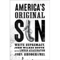 America's Original Sin: White Supremacy, John Wilkes Booth, and the Lincoln Assassination
