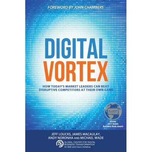 Digital Vortex: How Today's Market Leaders Can Beat Disruptive Competitors at Their Own Game