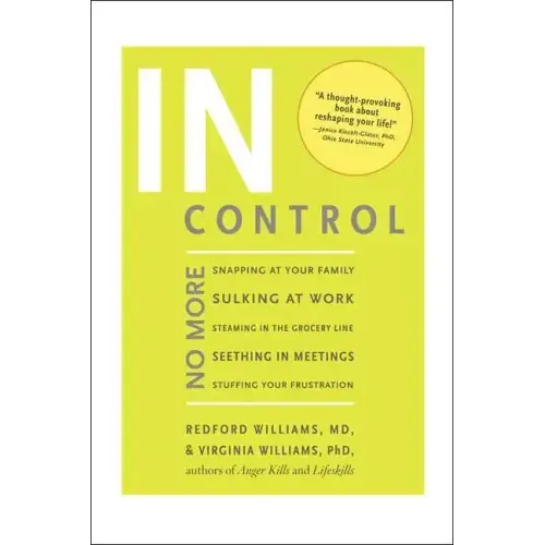 In Control: No More Snapping at Your Family, Sulking at Work, Steaming in the Grocery Line, Seething in Meetings, Stuffing your Frustration