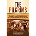 The Pilgrims: A Captivating Guide to the Passengers on Board the Mayflower Who Founded the Plymouth Colony and Their Relationship wi