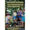 Field Studies Techniques. Part 5. Bioindication and Nature Monitoring: Investigating Nature Together