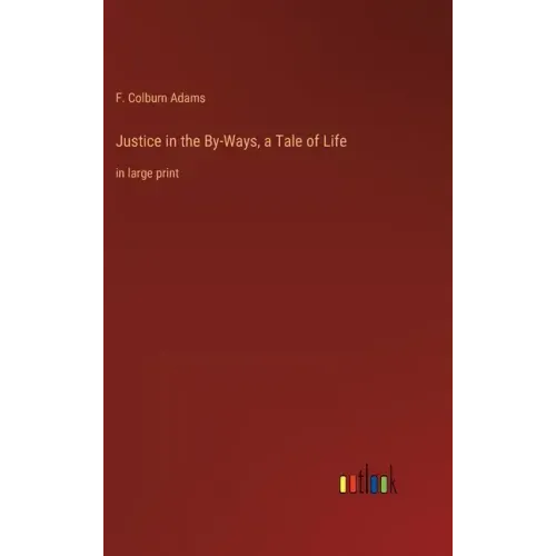 Justice in the By-Ways, a Tale of Life: in large print