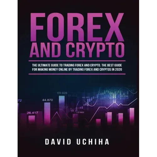 Forex and Cryptocurrency: The Ultimate Guide to Trading Forex and Cryptos. How to Make Money Online By Trading Forex and Cryptos in 2020.