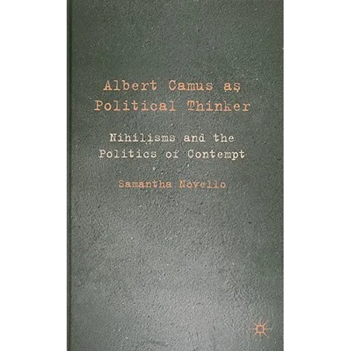 Albert Camus as Political Thinker: Nihilisms and the Politics of Contempt