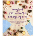 Magical Self-Care for Everyday Life: Create Your Own Personal Wellness Rituals Using the Tarot, Space-Clearing, Breath Work, High-Vibe Recipes, and Mo