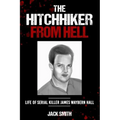 The Hitchhiker from Hell: Life of Serial Killer James Waybern Hall