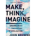 Make, Think, Imagine: Engineering the Future of Civilization