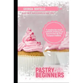 Pastry For Beginners: A complete but simple cookbook of baking and desserts from the best European tradition