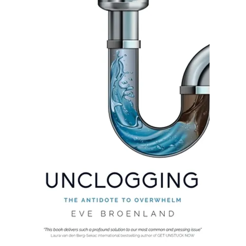 Unclogging: The Antidote To Overwhelm