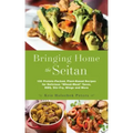Bringing Home the Seitan: 100 Protein-Packed, Plant-Based Recipes for Delicious "wheat-Meat" Tacos, Bbq, Stir-Fry, Wings and More