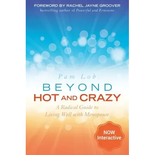 Beyond Hot and Crazy: A Radical Guide to Living Well with Menopause