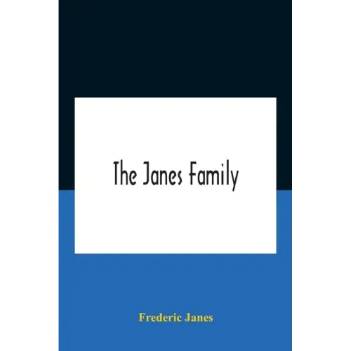 The Janes Family: A Genealogy And Brief History Of The Descendants Of William Janes, The Emigrant Ancestor Of 1637, With An Extended Not