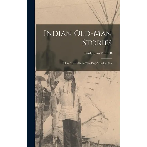 Indian Old-man Stories: More Sparks From War Eagle's Lodge-fire