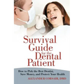 Survival Guide for the Dental Patient: How to Pick the Best Dentist, Save Money, and Protect Your Health