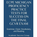 ECPE Michigan Proficiency Practice Tests for Success on the Final GCVR Exam: Grammar, Cloze, Vocabulary, and Reading