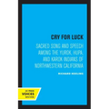 Cry for Luck: Sacred Song and Speech Among the Yurok, Hupa, and Karok Indians of Northwestern California