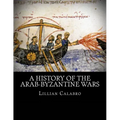 A History of the Arab-Byzantine Wars