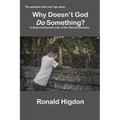 Why Doesn't God Do Something?: A Bold and Honest Look at the Eternal Question