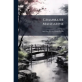 Grammaire Mandarine: Ou, Principes Généraux De La Langue Chinoise Parlée...