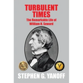Turbulent Times: The Remarkable Life of William H. Seward