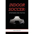 Indoor Soccer: Strategies and Tactics