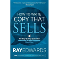 How to Write Copy That Sells: The Step-By-Step System for More Sales, to More Customers, More Often