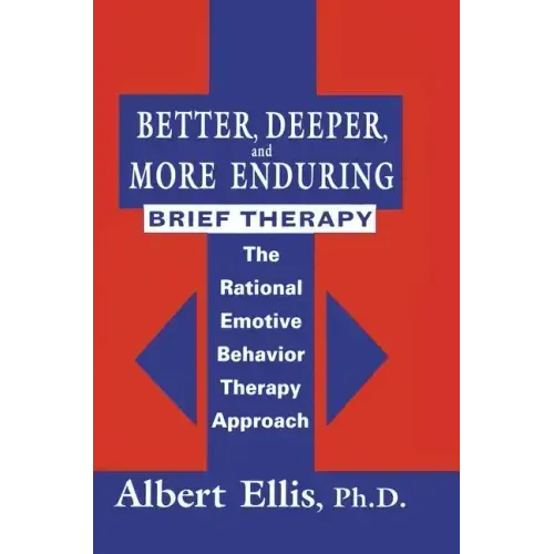 Better, Deeper and More Enduring Brief Therapy: The Rational Emotive Behavior Therapy Approach