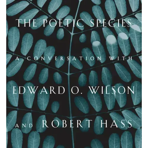 The Poetic Species: A Conversation with Edward O. Wilson and Robert Hass