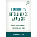 Quantitative Intelligence Analysis: Applied Analytic Models, Simulations, and Games