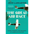 The Great Air Race: Glory, Tragedy, and the Dawn of American Aviation