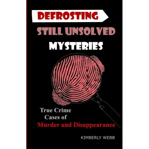 Defrosting Still Unsolved Mysteries: True Crime Cases of Murder and Disappearance