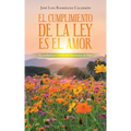 El Cumplimiento De La Ley Es El Amor: La Verdad Acerca De Los Mandamientos De Dios