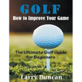 Golf: How to Improve Your Game (LARGE PRINT): The Ultimate Golf Guide for Beginners