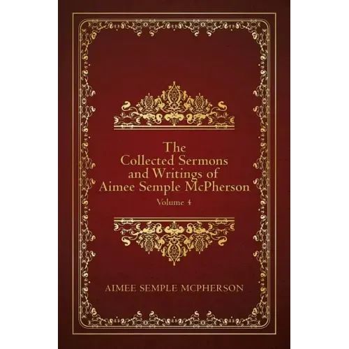 The Collected Sermons and Writings of Aimee Semple McPherson: Volume 4