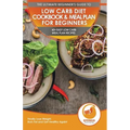 Low Carb Diet Cookbook & Meal Plan for Beginners: 60+ Easy Low Carb Meal Plan Recipes to Lose Weight, Burn Fat and Get Healthy